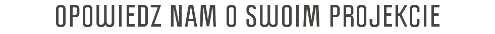 OPOWIEDZ NAM O SWOIM PROJEKCIE